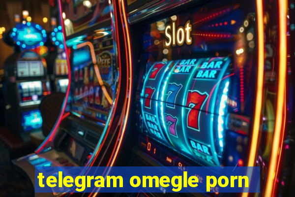 telegram omegle porn